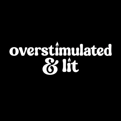 Overstimulated & Lit