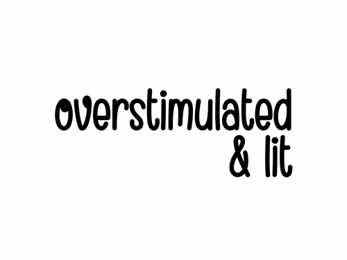 Overstimulated & Lit